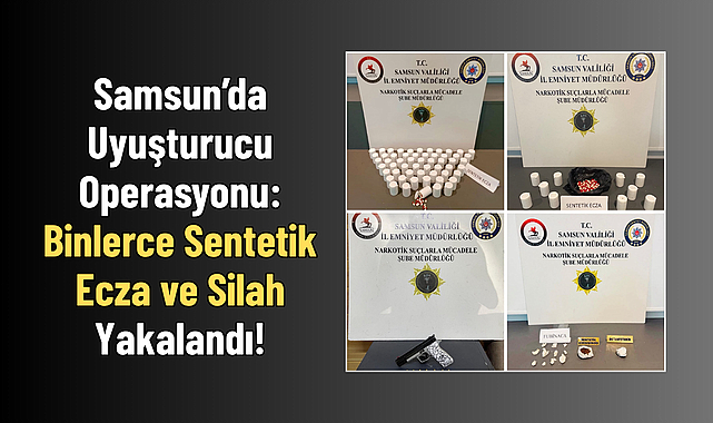 Samsun’da Uyuşturucu Operasyonu: Binlerce Sentetik Ecza ve Silah Yakalandı!