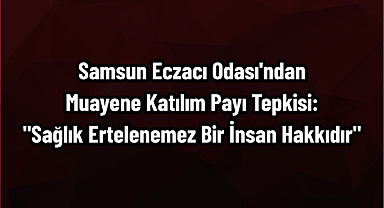 Samsun Eczacı Odası'ndan Muayene Katılım Payına Tepki
