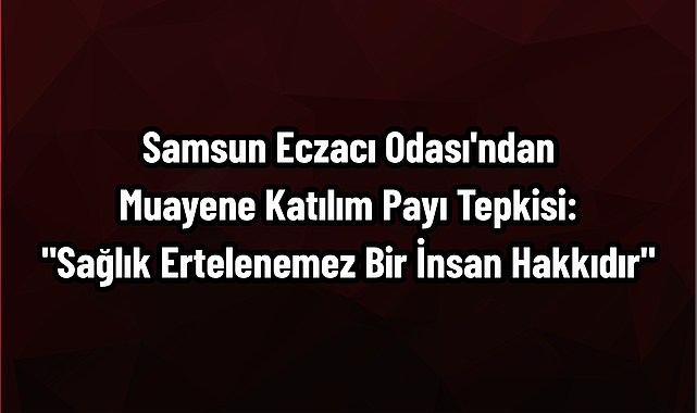 Samsun Eczacı Odası'ndan Muayene Katılım Payına Tepki