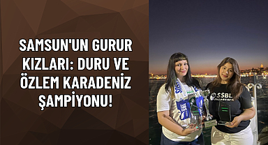 SAMSUN'UN GURUR KIZLARI: DURU VE ÖZLEM KARADENİZ ŞAMPİYONU!