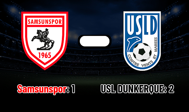 SAMSUNSPOR: 1 USL DUNKERQUE: 2