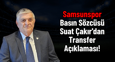 Samsunspor Basın Sözcüsü Suat Çakır'dan Transfer Açıklaması!