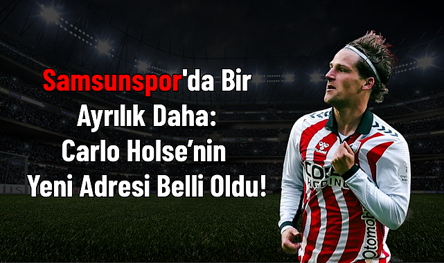 Samsunspor'da Bir Ayrılık Daha: Carlo Holse’nin Yeni Adresi Belli Oldu!