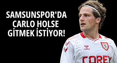 SAMSUNSPOR'DA CARLO HOLSE GİTMEK İSTİYOR!