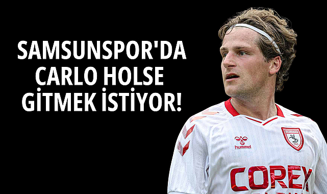 SAMSUNSPOR'DA CARLO HOLSE GİTMEK İSTİYOR!