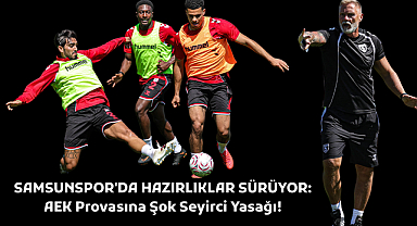 SAMSUNSPOR'DA HAZIRLIKLAR SÜRÜYOR: AEK Provasına Şok Seyirci Yasağı!