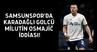 Samsunspor'da Karadağlı Golcü Milutin Osmajić İddiası!