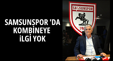 SAMSUNSPOR'DA KOMBİNEYE iLGİ YOK