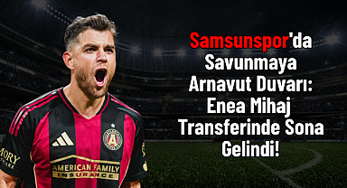 Samsunspor'da Savunmaya Arnavut Duvarı: Enea Mihaj Transferinde Sona Gelindi!