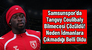 Samsunspor'da Tanguy Coulibaly Bilmecesi Çözüldü!