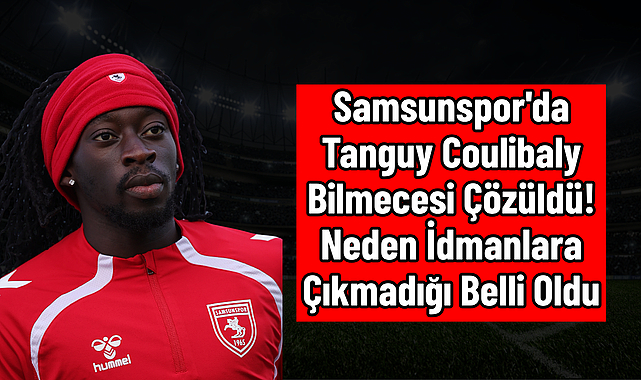 Samsunspor'da Tanguy Coulibaly Bilmecesi Çözüldü!