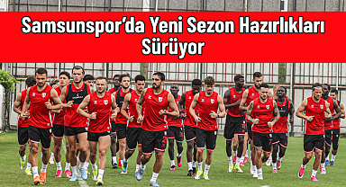 Samsunspor’da Yeni Sezon Hazırlıkları Sürüyor