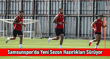 Samsunspor’da Yeni Sezon Hazırlıkları Sürüyor