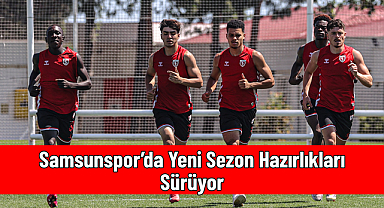 Samsunspor’da Yeni Sezon Hazırlıkları Sürüyor