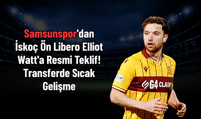 Samsunspor'dan İskoç Ön Libero Elliot Watt'a Resmi Teklif! Transferde Sıcak Gelişme