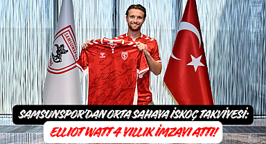 SAMSUNSPOR'DAN ORTA SAHAYA İSKOÇ TAKVİYESİ: ELLIOT WATT 4 YILLIK İMZAYI ATTI!