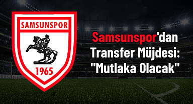 Samsunspor'dan Transfer Müjdesi: