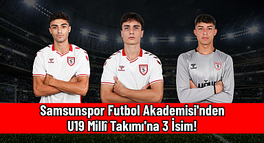 Samsunspor Futbol Akademisi'nden U19 Millî Takımı'na 3 İsim!