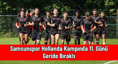 Samsunspor Hollanda Kampında 11. Günü Geride Bıraktı
