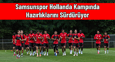 Samsunspor Hollanda Kampında Hazırlıklarını Sürdürüyor