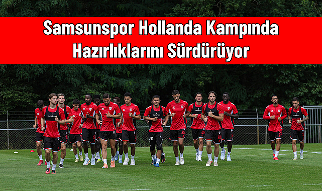 Samsunspor Hollanda Kampında Hazırlıklarını Sürdürüyor