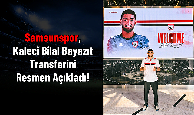 Samsunspor, Kaleci Bilal Bayazıt Transferini Resmen Açıkladı!