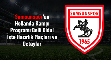 Samsunspor'un Hollanda Kampı Programı Belli Oldu! İşte Hazırlık Maçları ve Detaylar