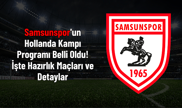 Samsunspor'un Hollanda Kampı Programı Belli Oldu! İşte Hazırlık Maçları ve Detaylar