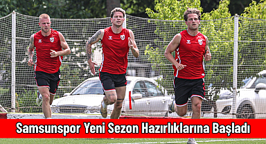 Samsunspor Yeni Sezon Hazırlıklarına Başladı