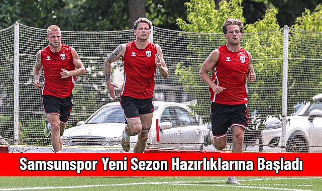 Samsunspor Yeni Sezon Hazırlıklarına Başladı