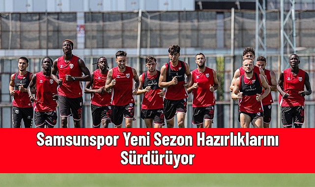 Samsunspor Yeni Sezon Hazırlıklarını Sürdürüyor