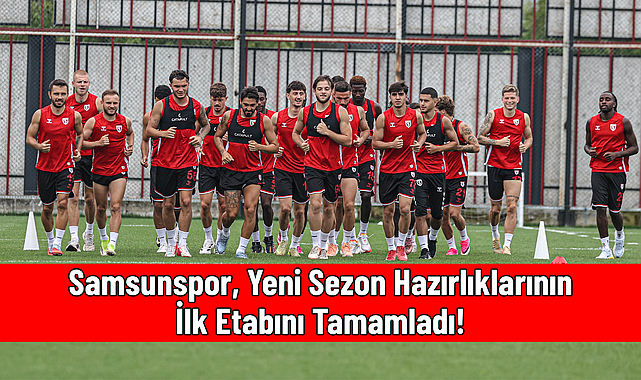 Samsunspor, Yeni Sezon Hazırlıklarının İlk Etabını Tamamladı!