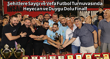 Şehitlere Saygı ve Vefa Futbol Turnuvasında Heyecan ve Duygu Dolu Final!
