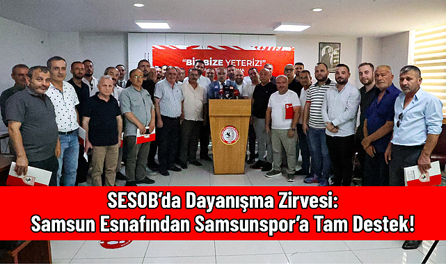 SESOB'da Dayanışma Zirvesi: Samsun Esnafından Samsunspor'a Tam Destek!