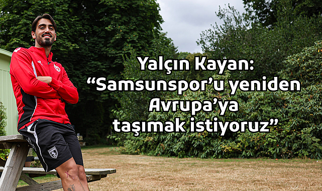 Yalçın Kayan: “Samsunspor’u yeniden Avrupa’ya taşımak istiyoruz”