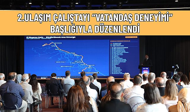 2.ULAŞIM ÇALIŞTAYI “VATANDAŞ DENEYİMİ” BAŞLIĞIYLA DÜZENLENDİ