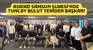 ASRİAD SAMSUN ŞUBESİ’NDE KUVVETLİ GÜVEN TAZELEME: TUNCAY BULUT YENİDEN BAŞKAN!