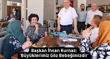 Başkan İhsan Kurnaz: ‘Büyüklerimiz Göz Bebeğimizdir’