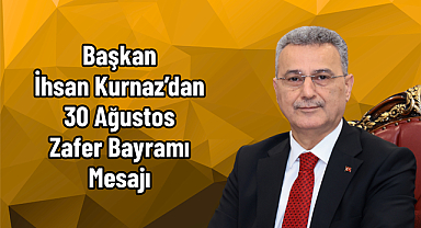 Başkan İhsan Kurnaz’dan 30 Ağustos Zafer Bayramı Mesajı