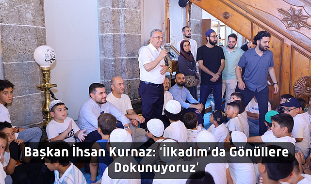 Başkan İhsan Kurnaz: ‘İlkadım’da Gönüllere Dokunuyoruz’