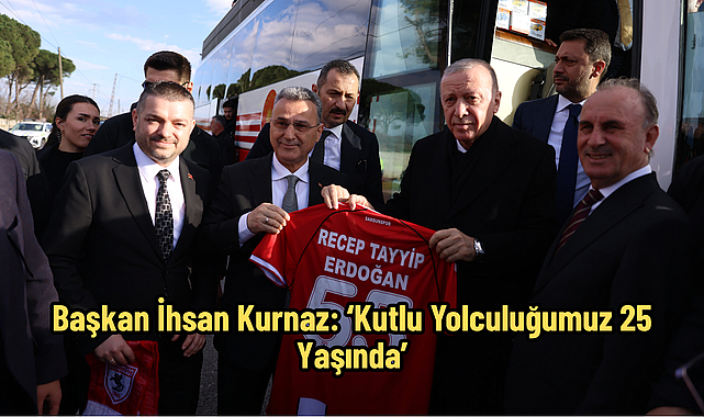 Başkan İhsan Kurnaz: 'Kutlu Yolculuğumuz 25 Yaşında'