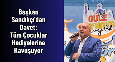 Başkan Sandıkçı'dan Davet: Tüm Çocuklar Hediyelerine Kavuşuyor