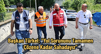 Başkan Türkel: “Yol Sorununu Tamamen Çözene Kadar Sahadayız”