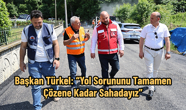 Başkan Türkel: “Yol Sorununu Tamamen Çözene Kadar Sahadayız”