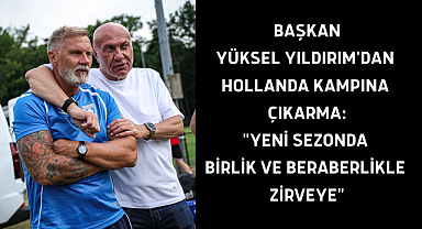 BAŞKAN YÜKSEL YILDIRIM'DAN HOLLANDA KAMPINA ÇIKARMA:
