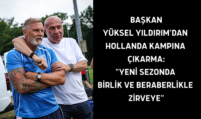 BAŞKAN YÜKSEL YILDIRIM'DAN HOLLANDA KAMPINA ÇIKARMA: