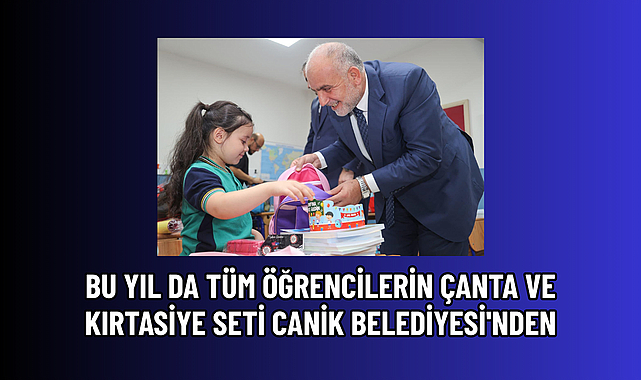 BU YIL DA TÜM ÖĞRENCİLERİN ÇANTA VE KIRTASİYE SETİ CANİK BELEDİYESİ'NDEN