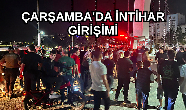 ÇARŞAMBA'DA İNTİHAR GİRİŞİMİ