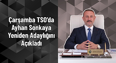 Çarşamba TSO’da Ayhan Sonkaya Yeniden Adaylığını Açıkladı