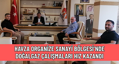 HAVZA ORGANİZE SANAYİ BÖLGESİ’NDE DOĞALGAZ ÇALIŞMALARI HIZ KAZANDI